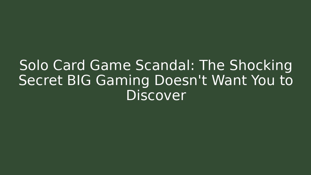 Solo Card Game Scandal: The Shocking Secret BIG Gaming Doesn't Want You to Discover