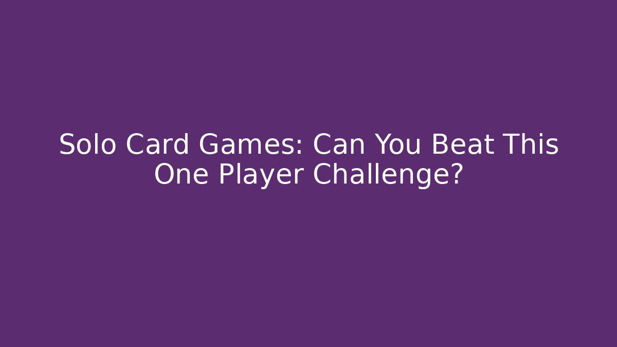 Solo Card Games: Can You Beat This One Player Challenge?