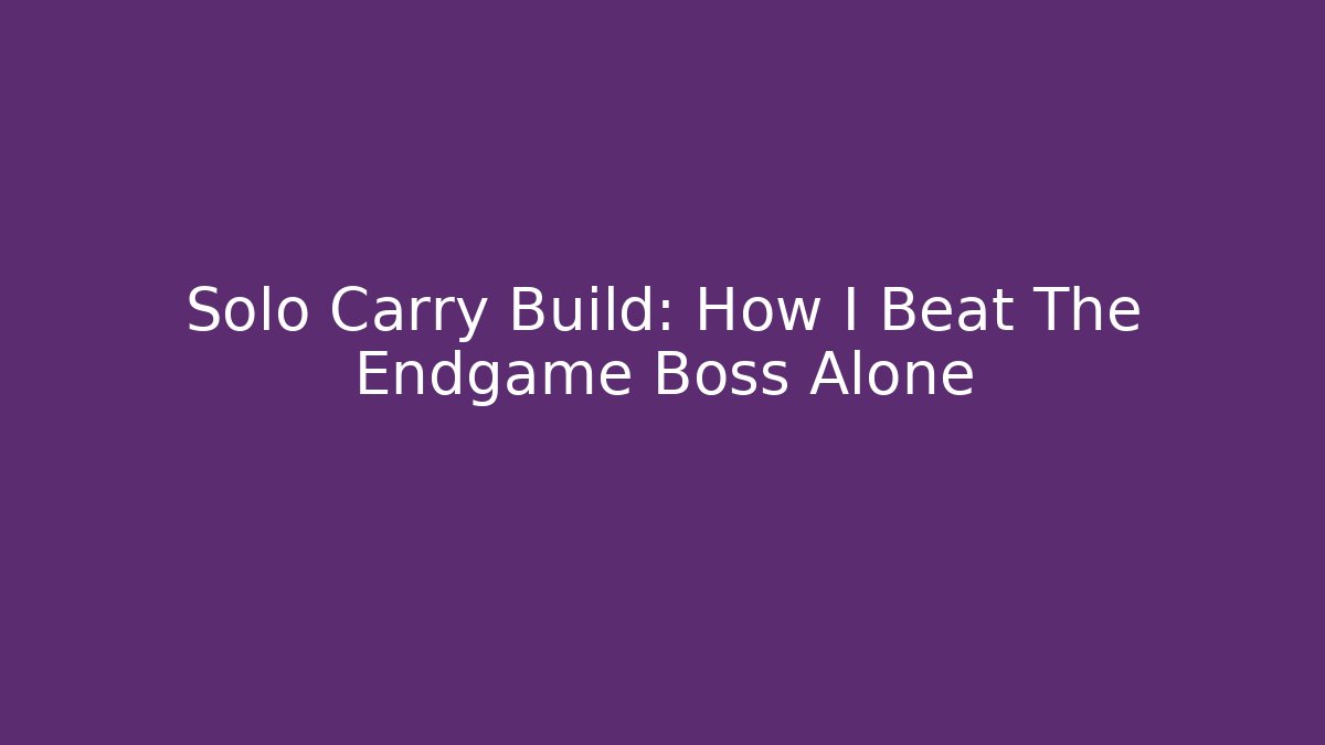 Solo Carry Build: How I Beat The Endgame Boss Alone