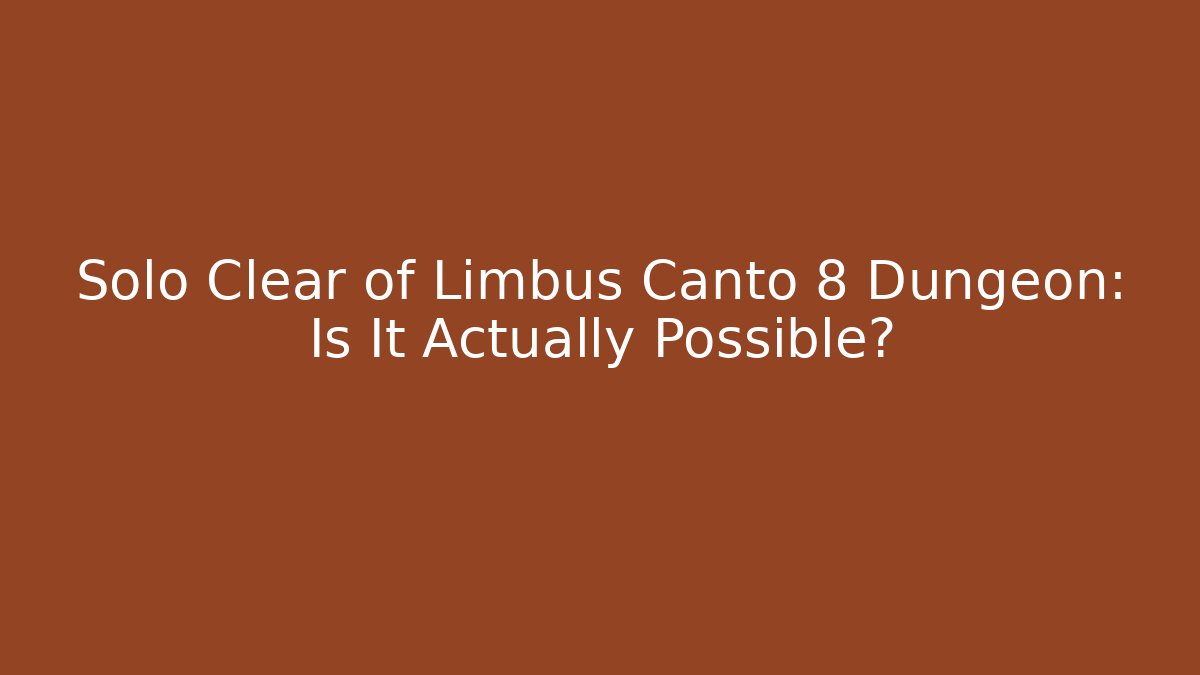 Solo Clear of Limbus Canto 8 Dungeon: Is It Actually Possible?