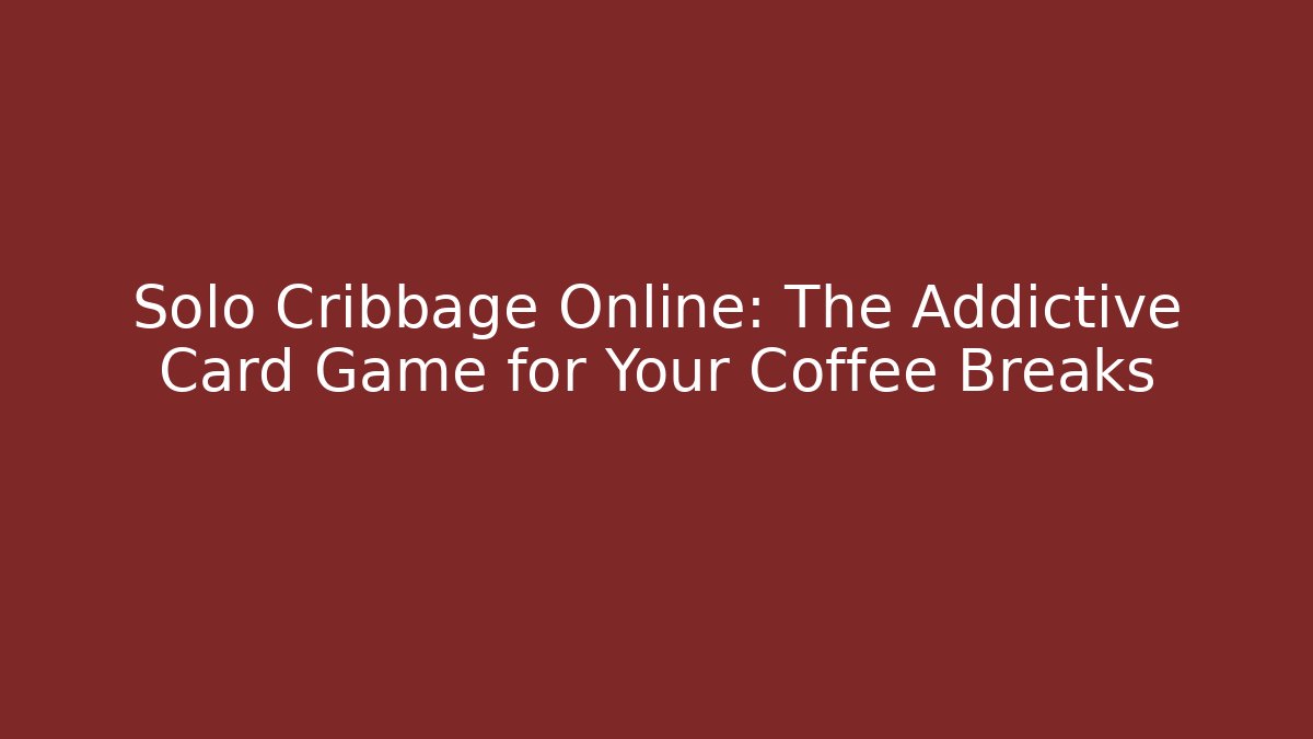 Solo Cribbage Online: The Addictive Card Game for Your Coffee Breaks
