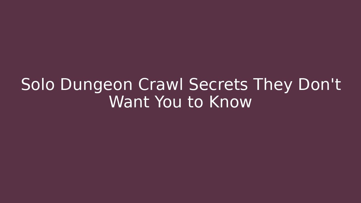 Solo Dungeon Crawl Secrets They Don't Want You to Know