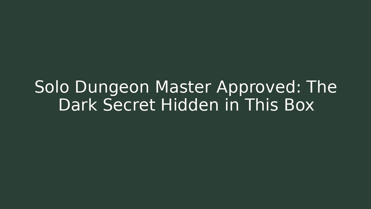 Solo Dungeon Master Approved: The Dark Secret Hidden in This Box