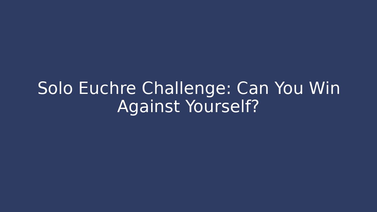 Solo Euchre Challenge: Can You Win Against Yourself?
