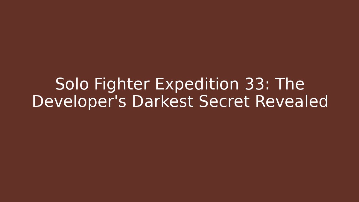 Solo Fighter Expedition 33: The Developer's Darkest Secret Revealed