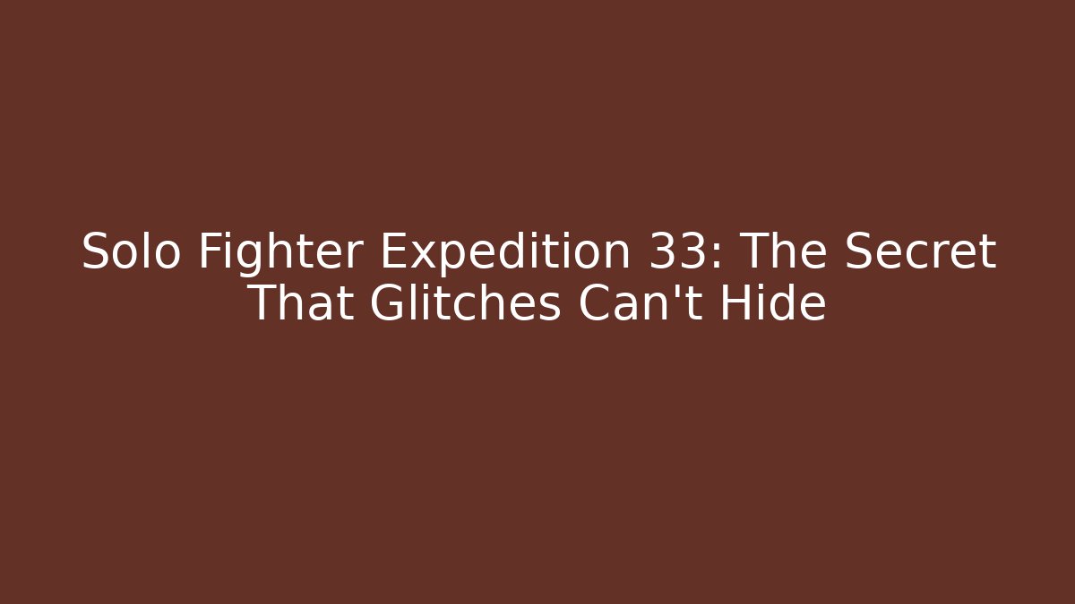 Solo Fighter Expedition 33: The Secret That Glitches Can't Hide