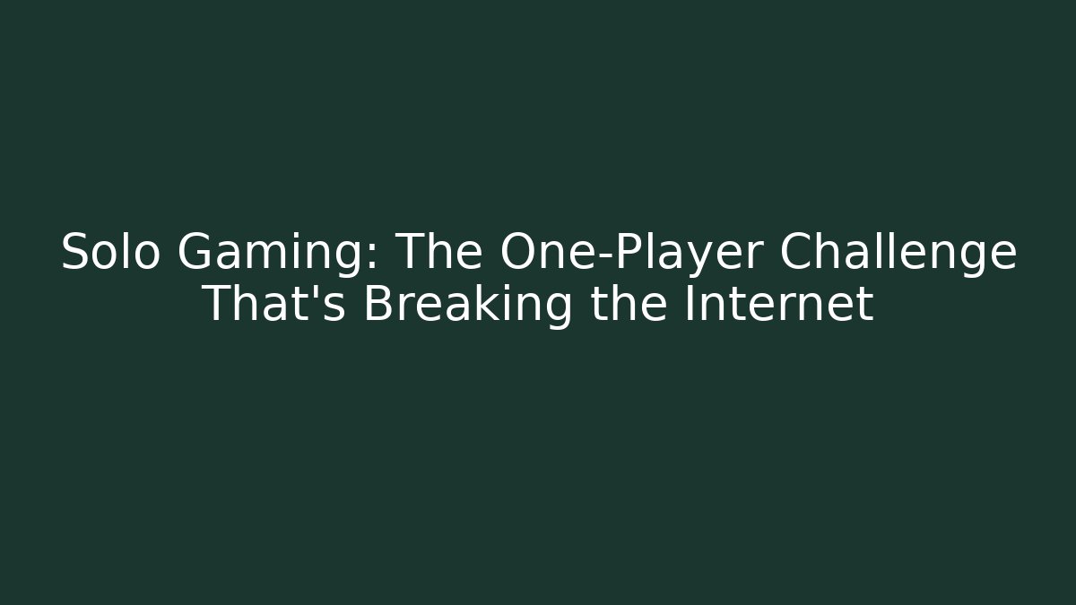 Solo Gaming: The One-Player Challenge That's Breaking the Internet