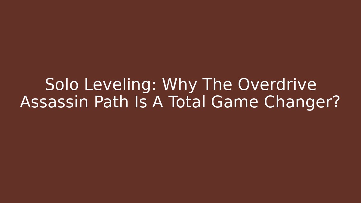 Solo Leveling: Why The Overdrive Assassin Path Is A Total Game Changer?