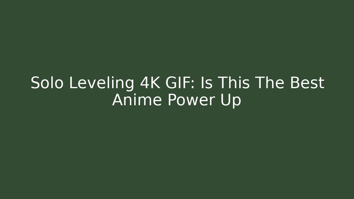 Solo Leveling 4K GIF: Is This The Best Anime Power Up
