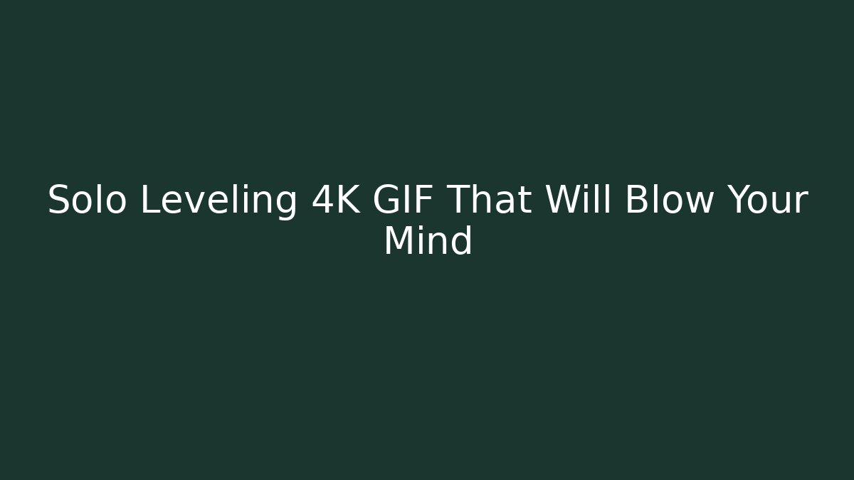 Solo Leveling 4K GIF That Will Blow Your Mind - Critter Realm