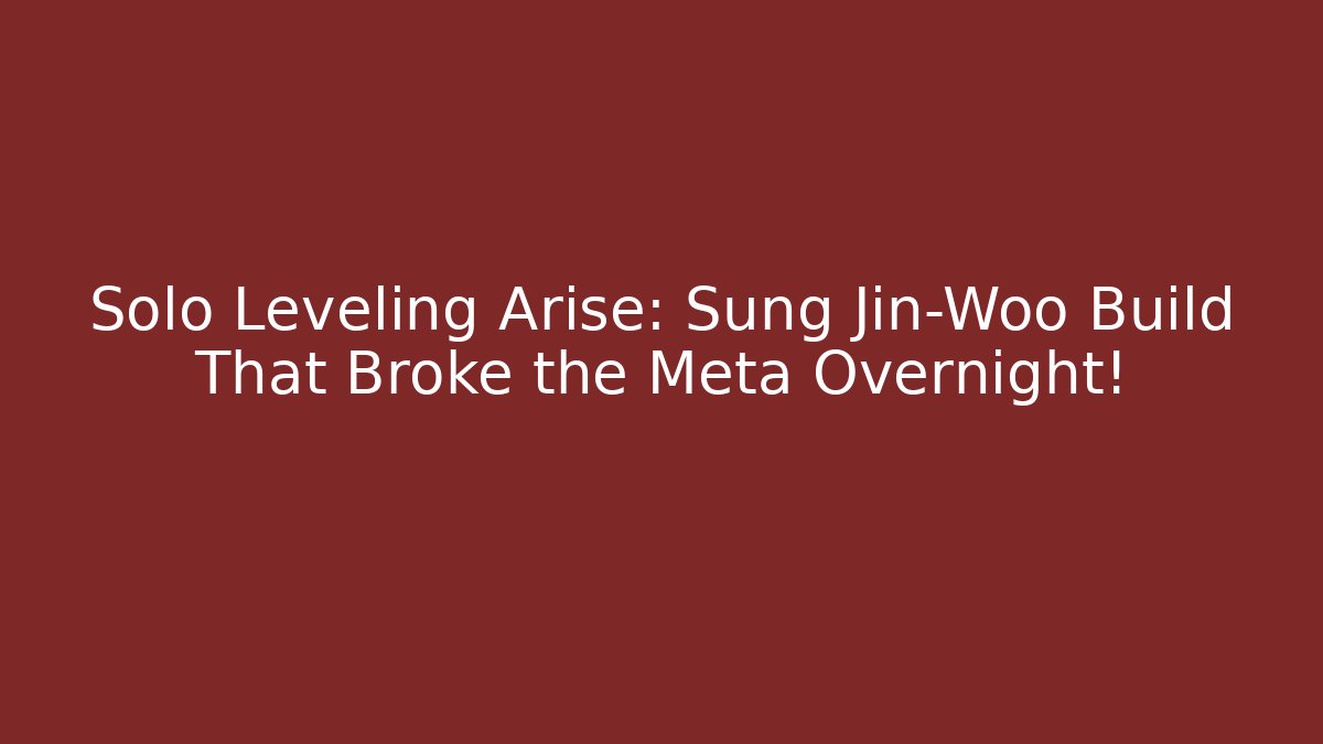 Solo Leveling Arise: Sung Jin-Woo Build That Broke the Meta Overnight!