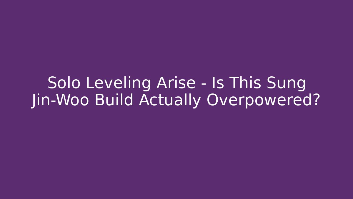Solo Leveling Arise – Is This Sung Jin-Woo Build Actually Overpowered?