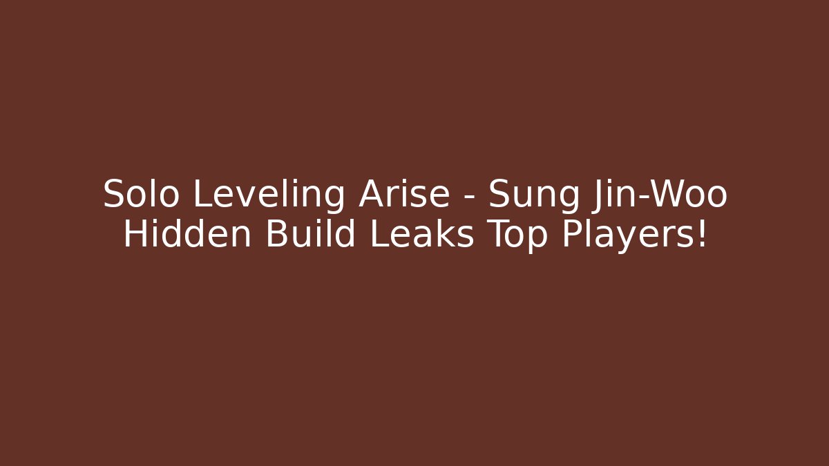 Solo Leveling Arise – Sung Jin-Woo Hidden Build Leaks Top Players!