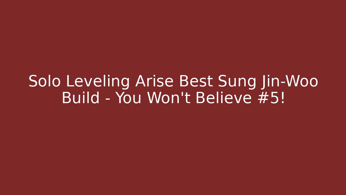 Solo Leveling Arise Best Sung Jin-Woo Build – You Won’t Believe #5!