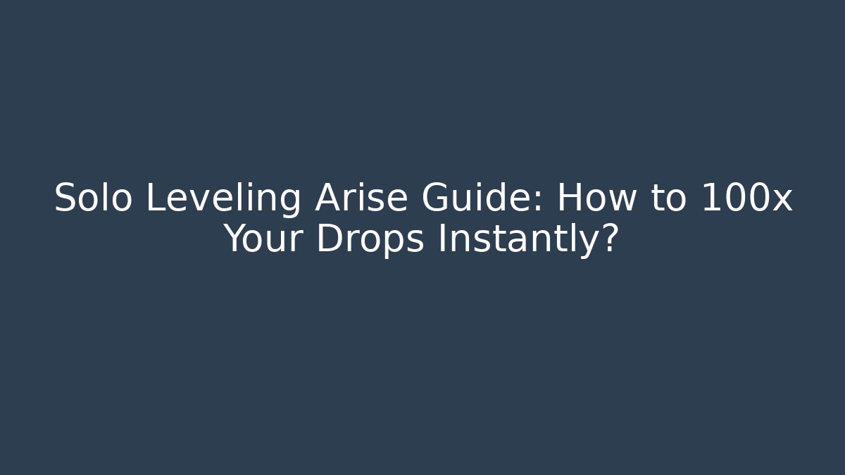 Solo Leveling Arise Guide: How to 100x Your Drops Instantly?