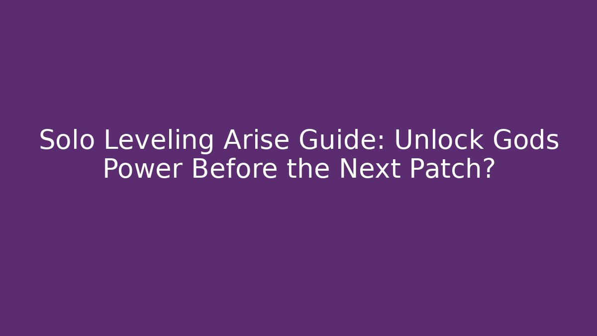 Solo Leveling Arise Guide: Unlock Gods Power Before the Next Patch?