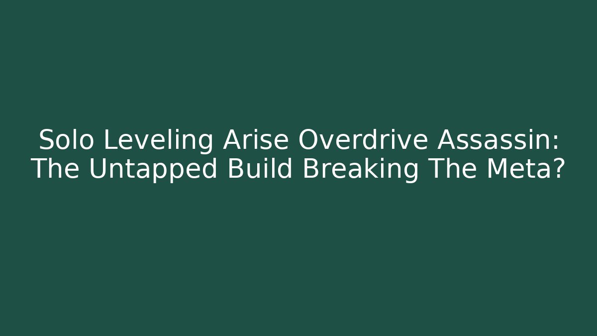 Solo Leveling Arise Overdrive Assassin: The Untapped Build Breaking The Meta?