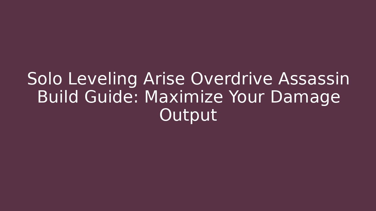 Solo Leveling Arise Overdrive Assassin Build Guide: Maximize Your Damage Output