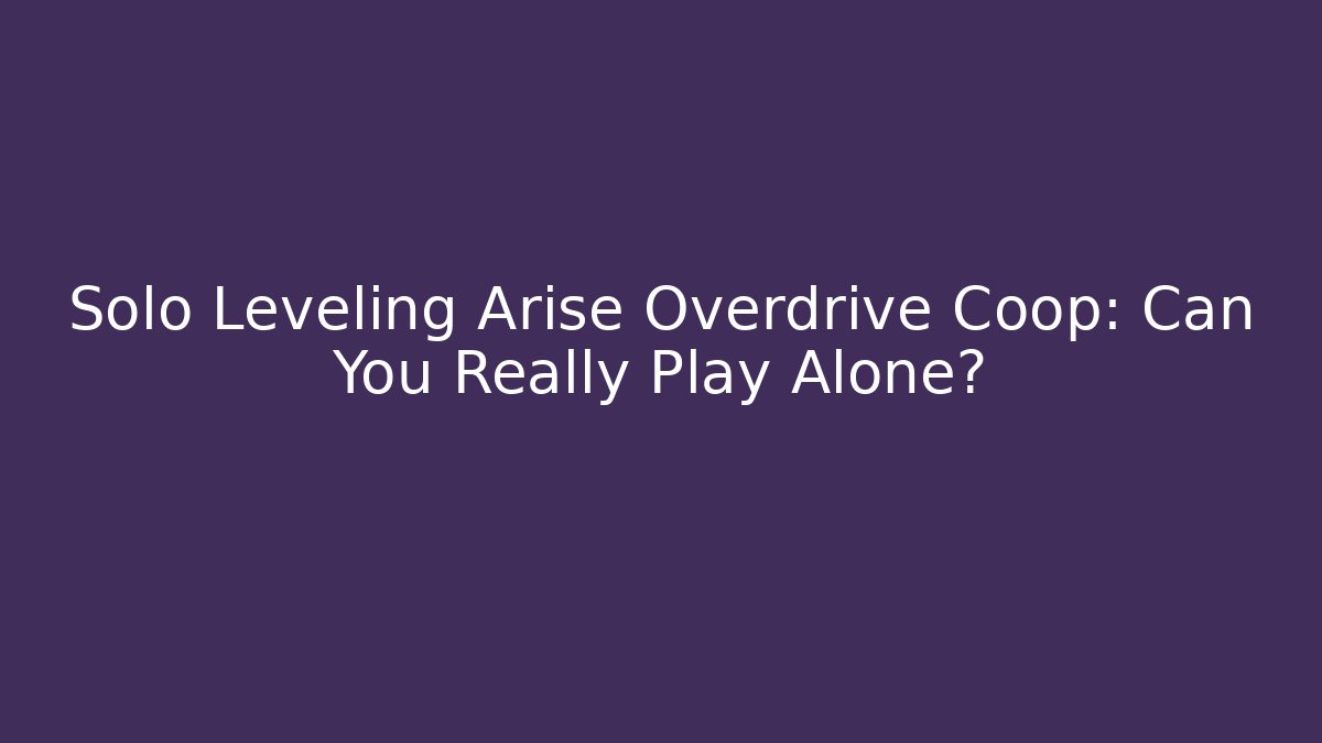 Solo Leveling Arise Overdrive Coop: Can You Really Play Alone?