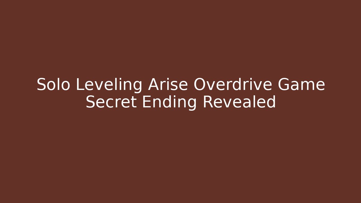 Solo Leveling Arise Overdrive Game Secret Ending Revealed