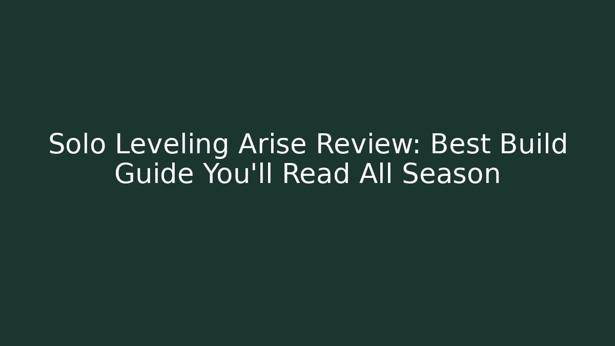 Solo Leveling Arise Review: Best Build Guide You'll Read All Season