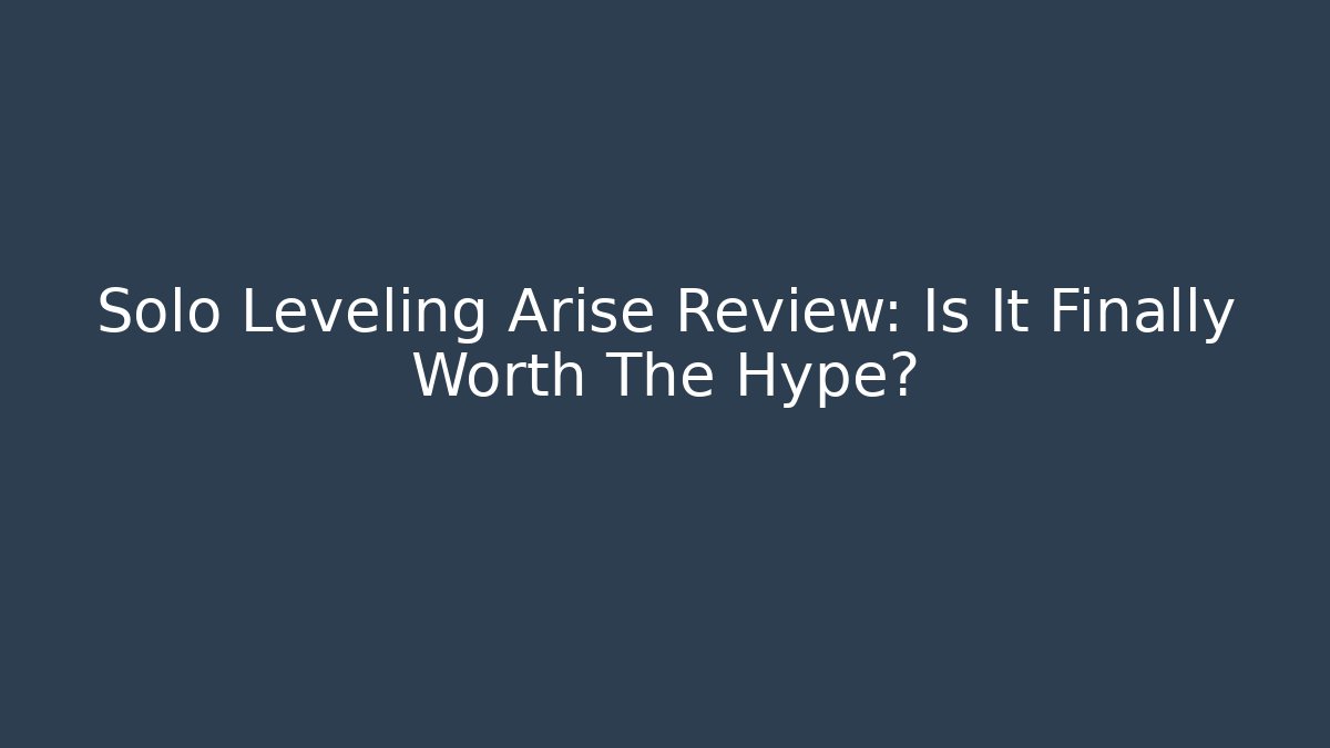 Solo Leveling Arise Review: Is It Finally Worth The Hype?