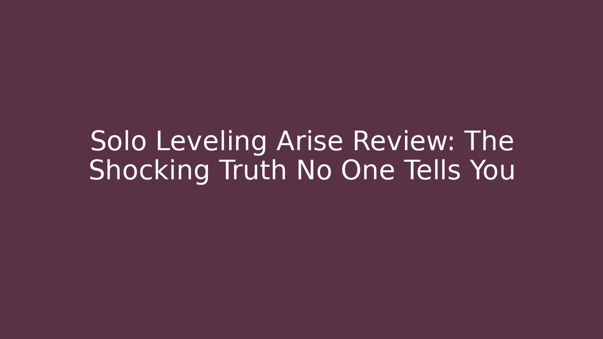 Solo Leveling Arise Review: The Shocking Truth No One Tells You