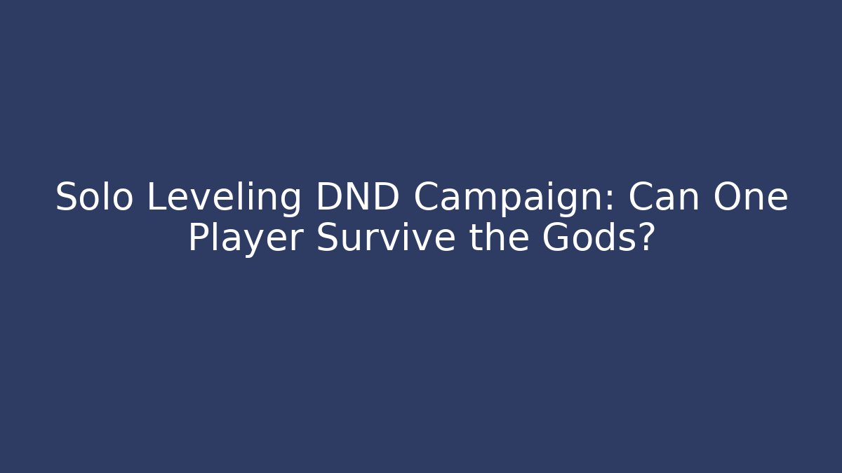 Solo Leveling DND Campaign: Can One Player Survive the Gods?