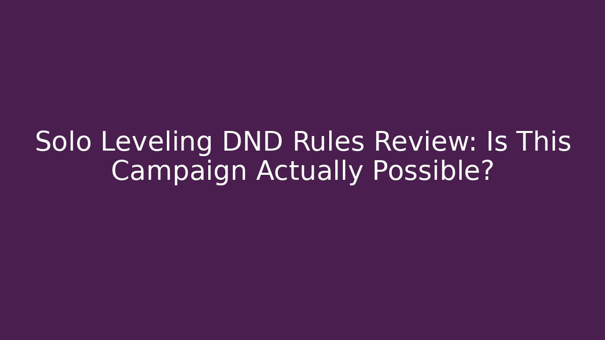 Solo Leveling DND Rules Review: Is This Campaign Actually Possible?