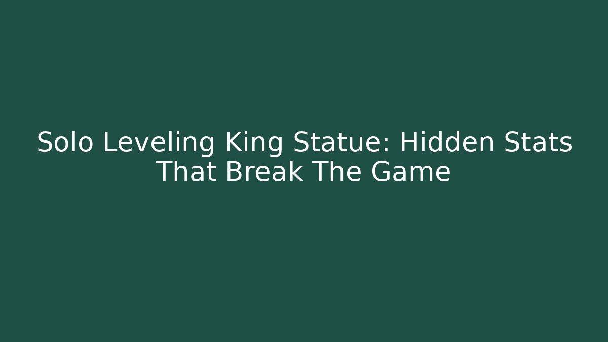 Solo Leveling King Statue: Hidden Stats That Break The Game - Critter Realm