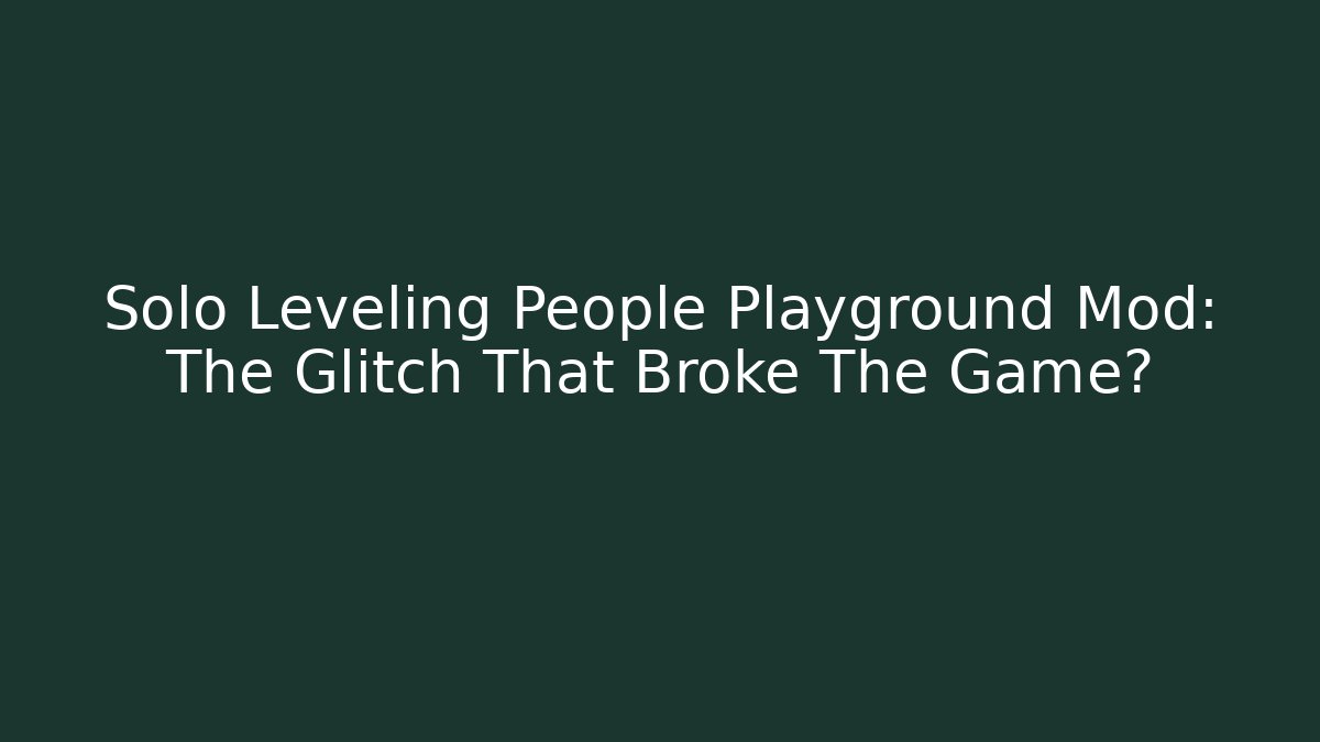 Solo Leveling People Playground Mod: The Glitch That Broke The Game?