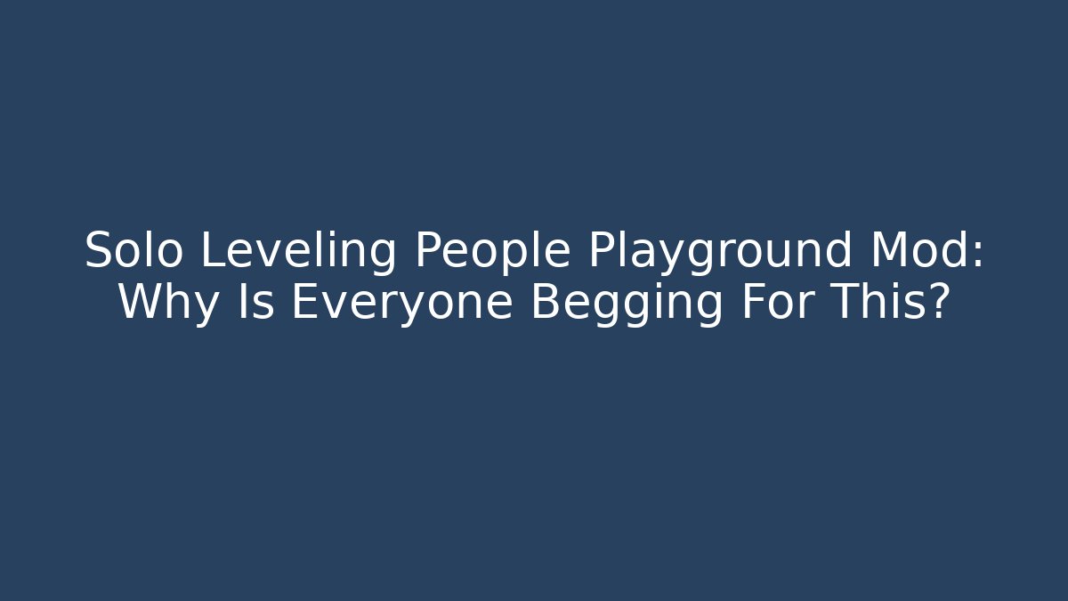 Solo Leveling People Playground Mod: Why Is Everyone Begging For This?