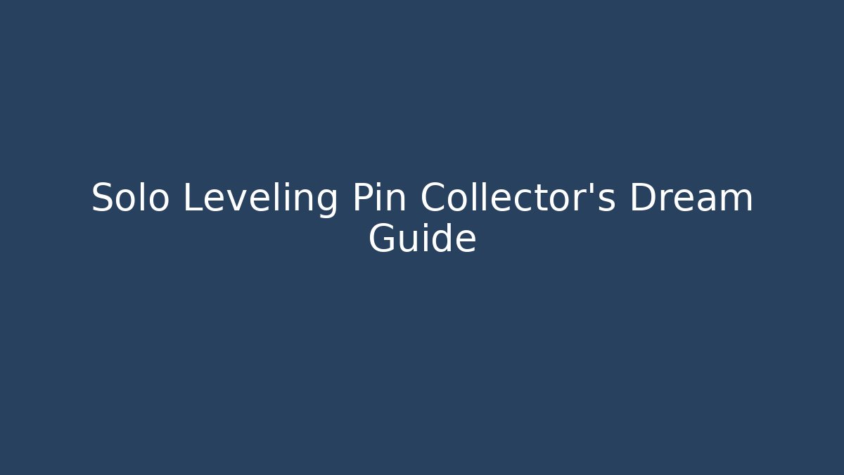 Solo Leveling Pin Collector’s Dream Guide