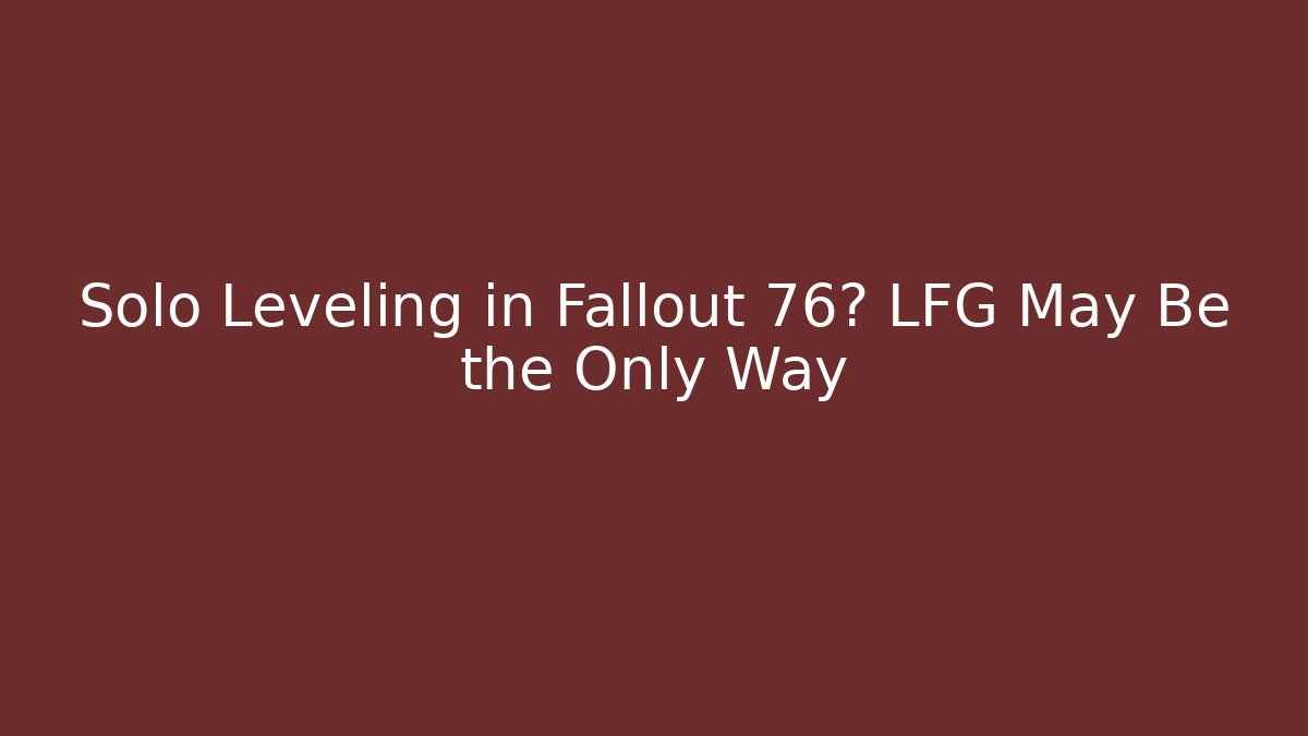 Solo Leveling in Fallout 76? LFG May Be the Only Way - Critter Realm