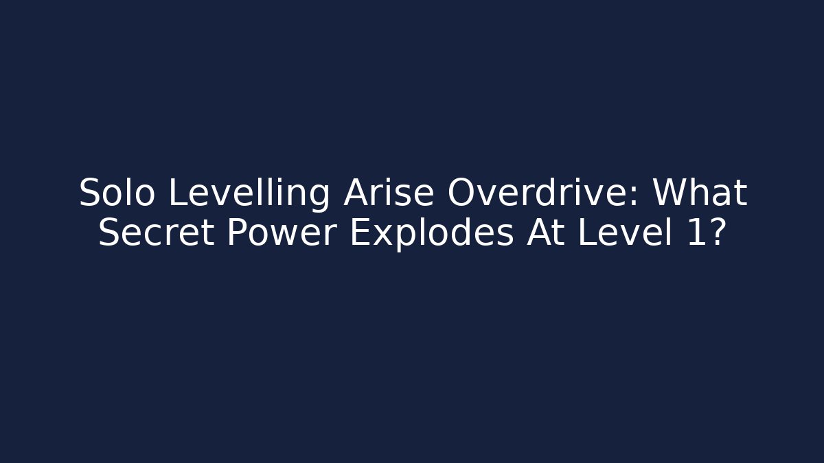 Solo Levelling Arise Overdrive: What Secret Power Explodes At Level 1?