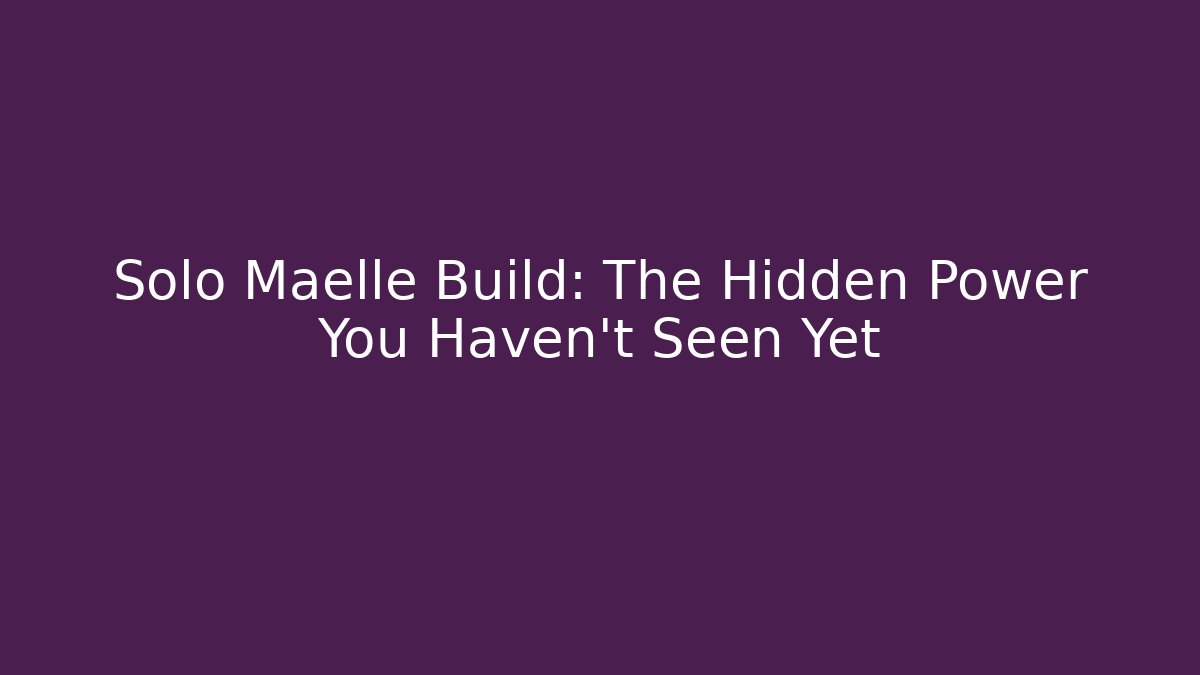 Solo Maelle Build: The Hidden Power You Haven't Seen Yet