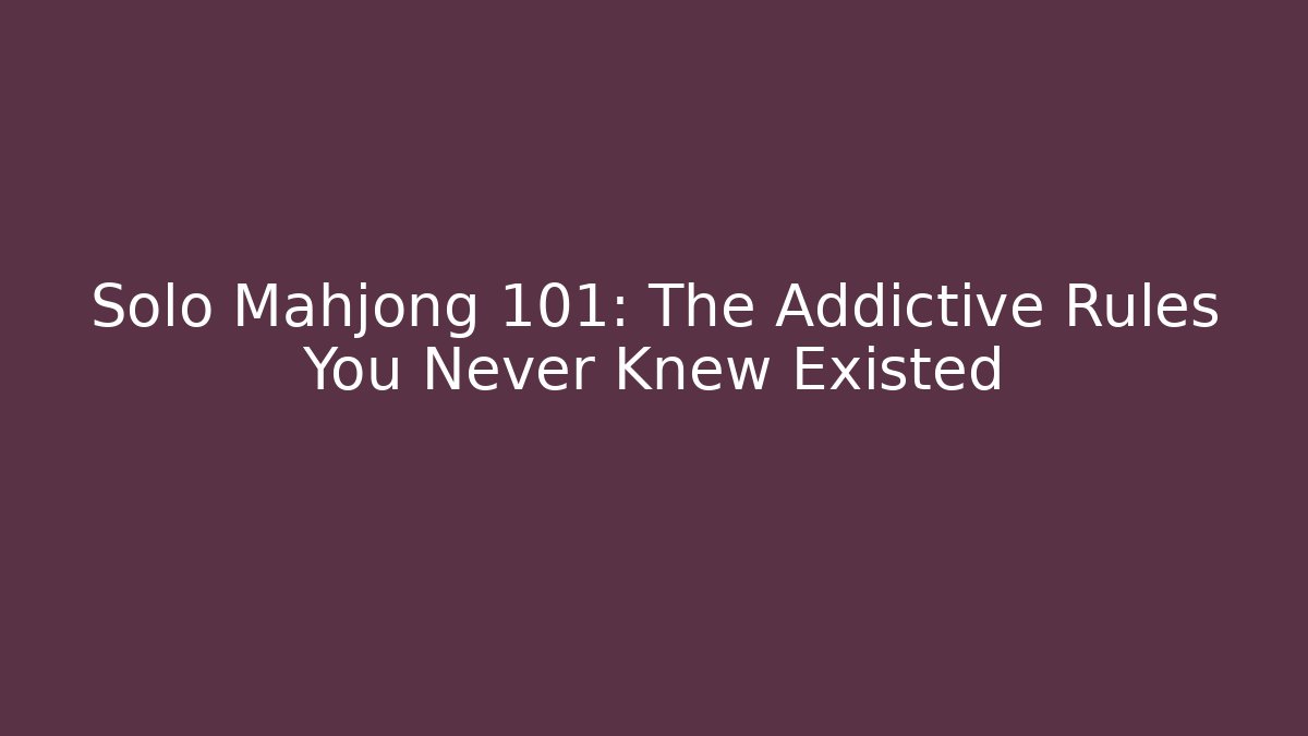 Solo Mahjong 101: The Addictive Rules You Never Knew Existed