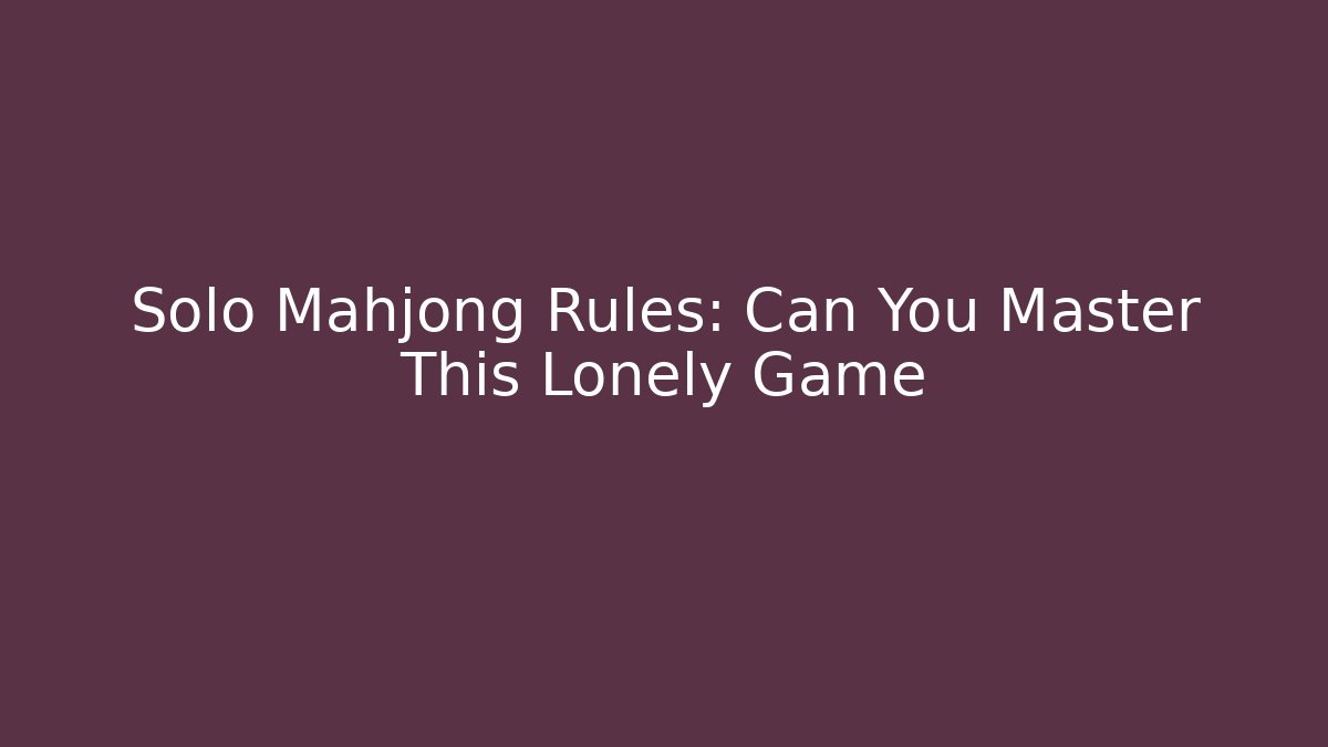 Solo Mahjong Rules: Can You Master This Lonely Game