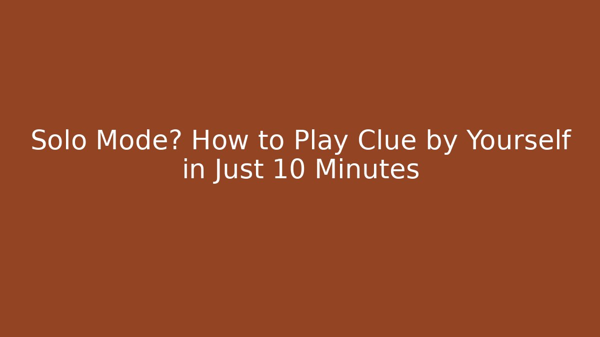Solo Mode? How to Play Clue by Yourself in Just 10 Minutes