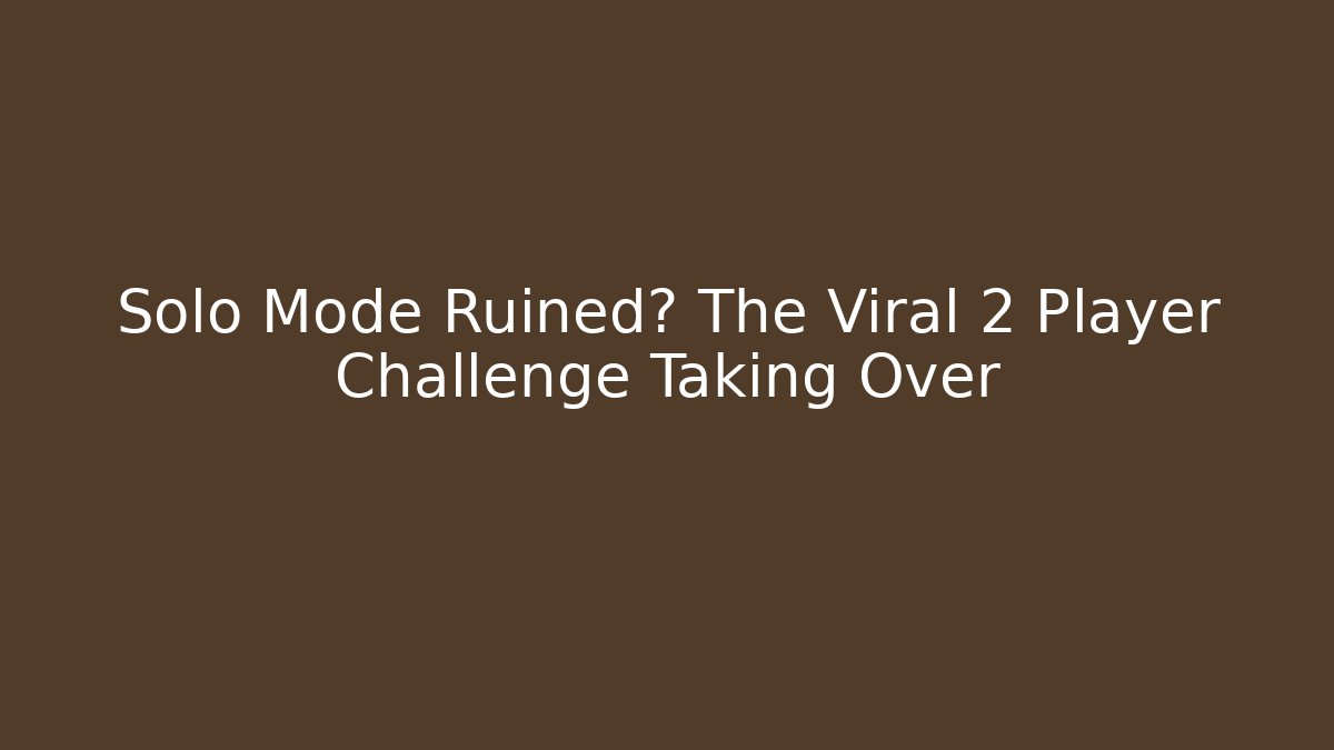 Solo Mode Ruined? The Viral 2 Player Challenge Taking Over