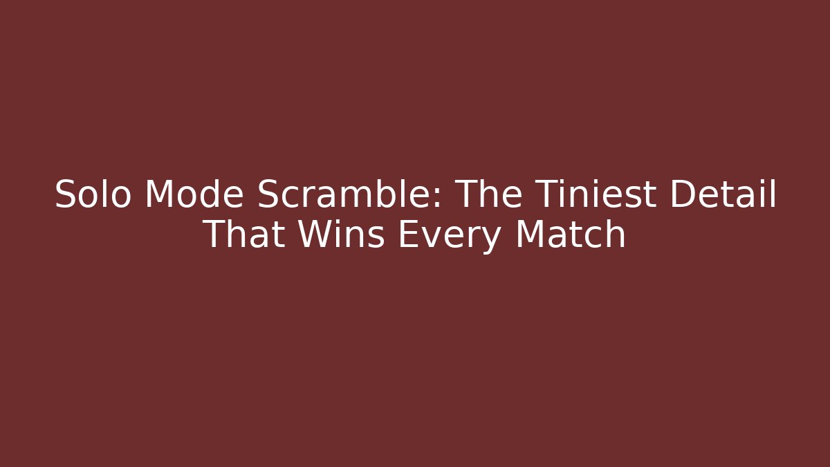 Solo Mode Scramble: The Tiniest Detail That Wins Every Match