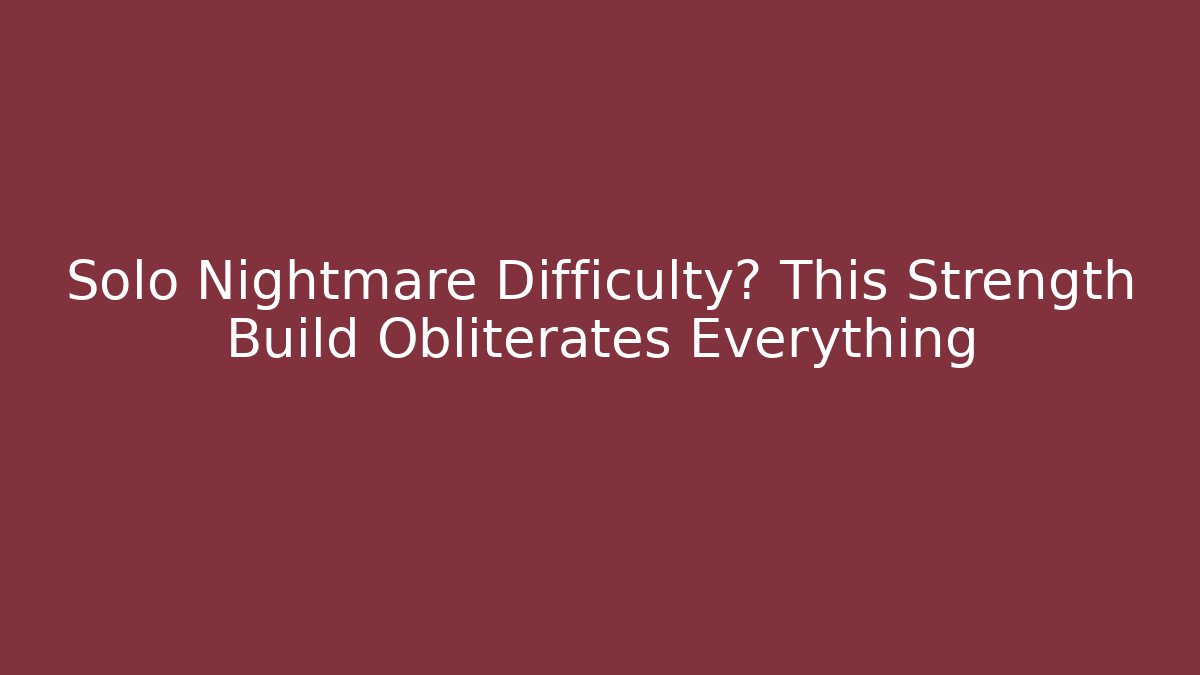 Solo Nightmare Difficulty? This Strength Build Obliterates Everything