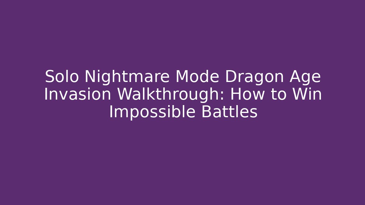 Solo Nightmare Mode Dragon Age Invasion Walkthrough: How to Win Impossible Battles