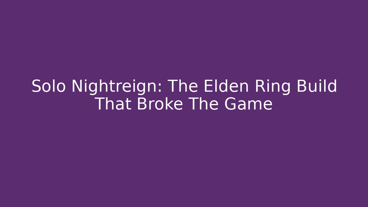 Solo Nightreign: The Elden Ring Build That Broke The Game