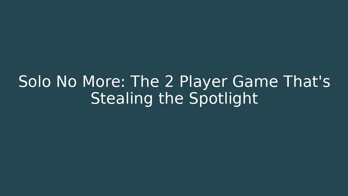 Solo No More: The 2 Player Game That’s Stealing the Spotlight