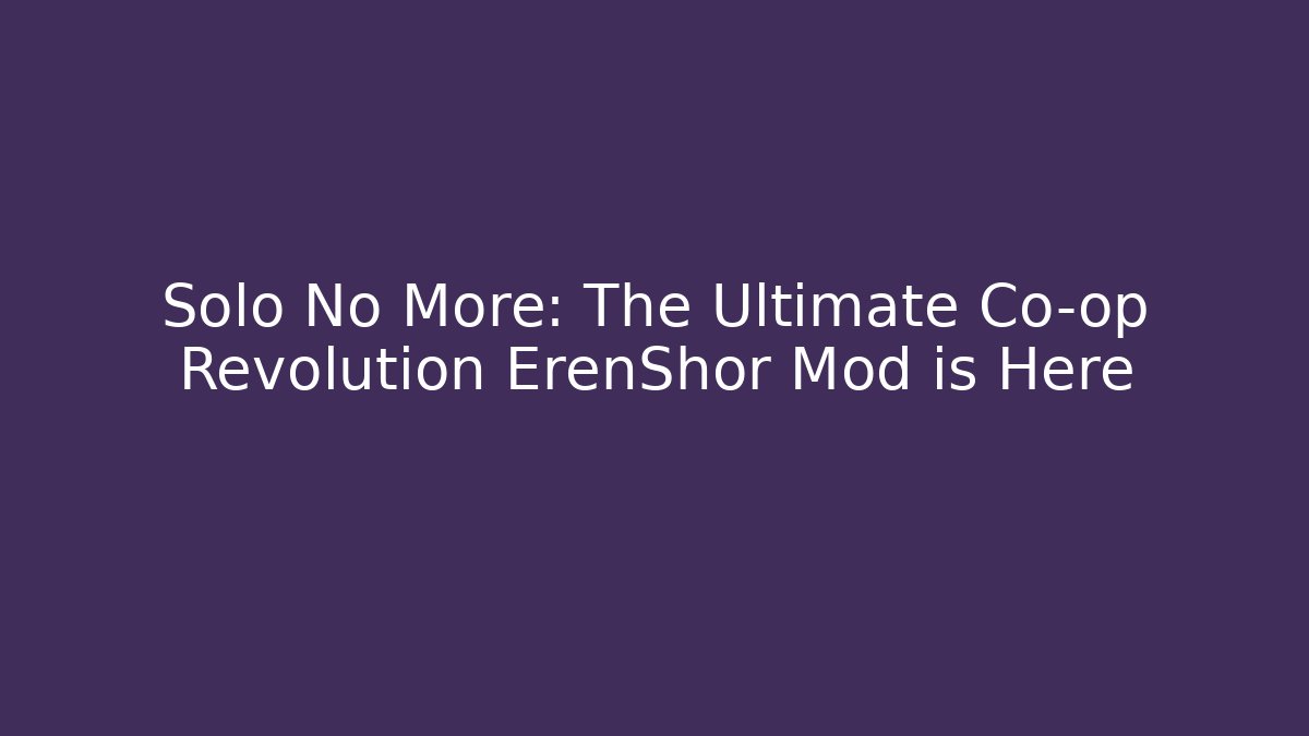 Solo No More: The Ultimate Co-op Revolution ErenShor Mod is Here