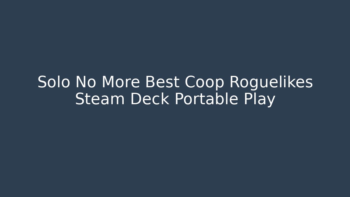 Solo No More Best Coop Roguelikes Steam Deck Portable Play
