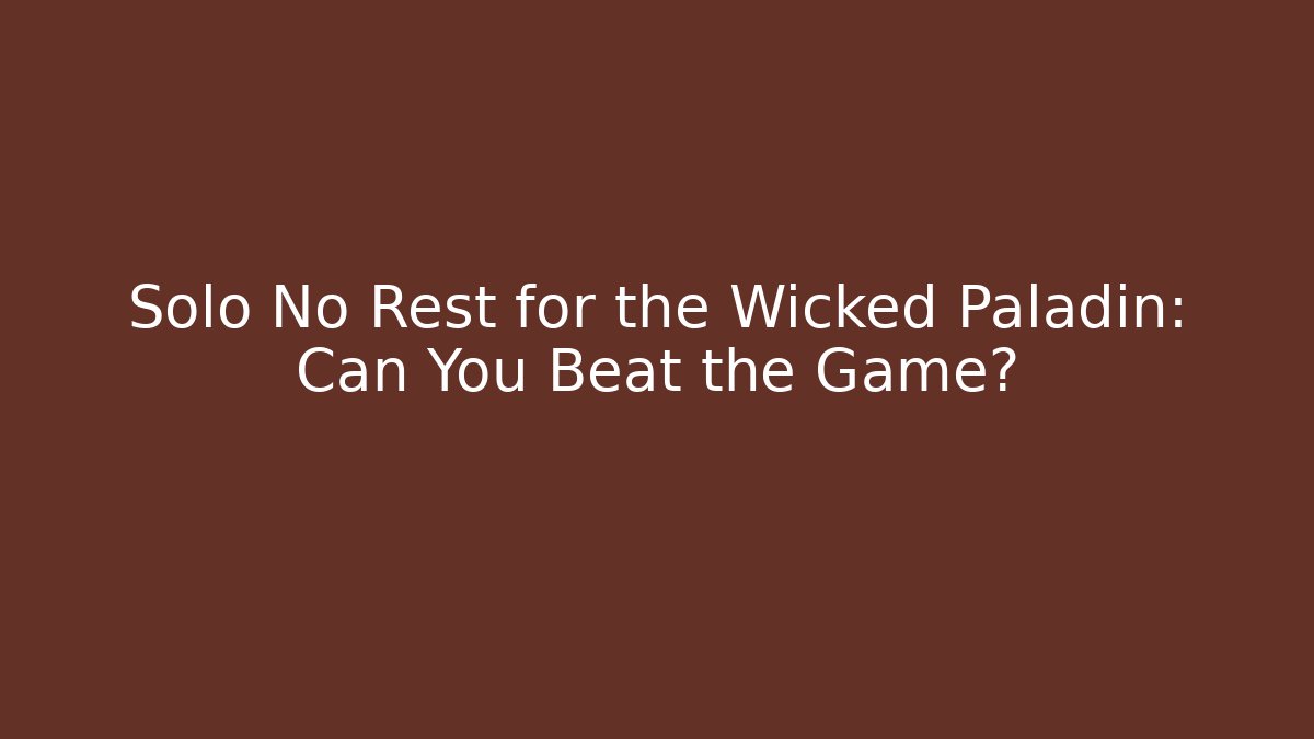 Solo No Rest for the Wicked Paladin: Can You Beat the Game? - Critter Realm