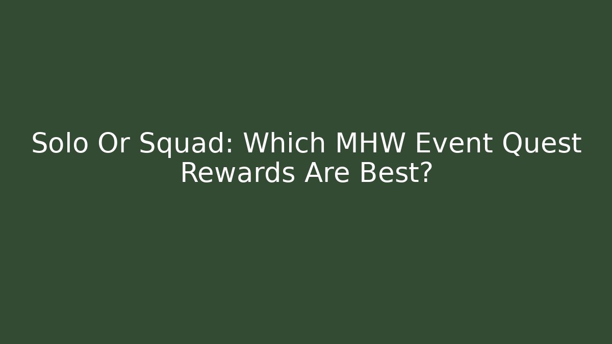 Solo Or Squad: Which MHW Event Quest Rewards Are Best?