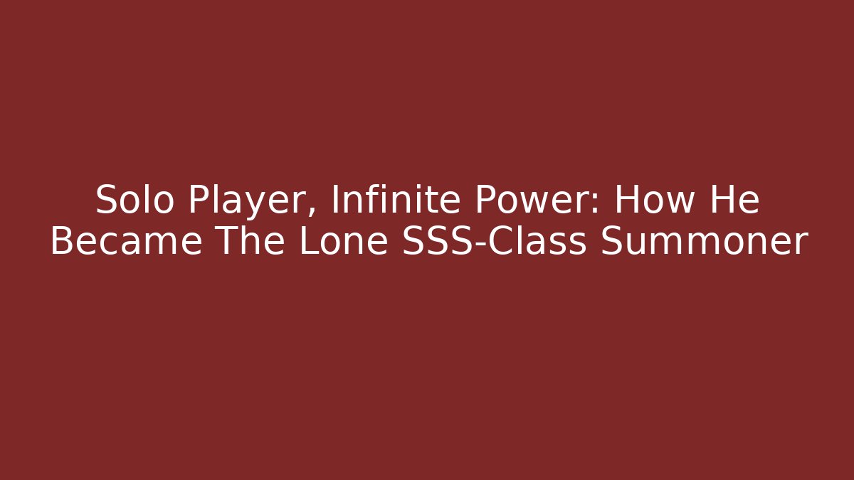 Solo Player, Infinite Power: How He Became The Lone SSS-Class Summoner